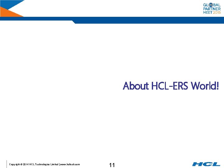About HCL-ERS World! Copyright © 2014 HCL Technologies Limited | www. hcltech. com 11