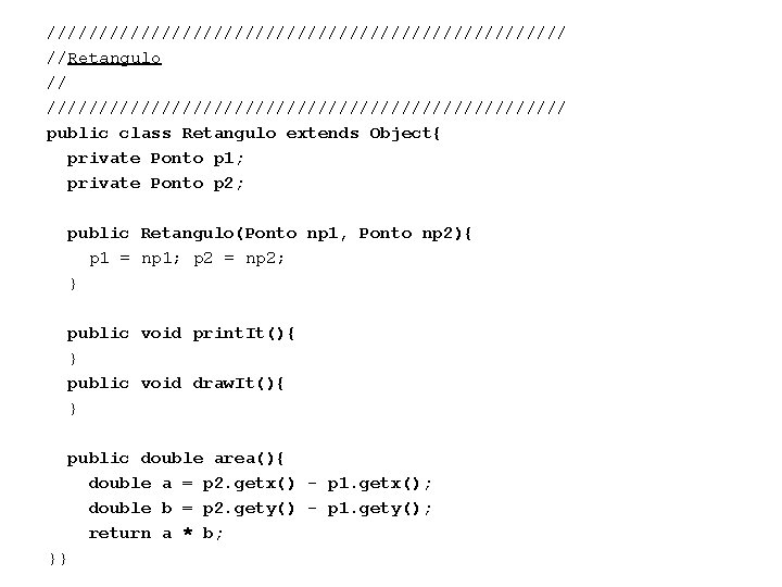 ///////////////////////// //Retangulo // ///////////////////////// public class Retangulo extends Object{ private Ponto p 1; private