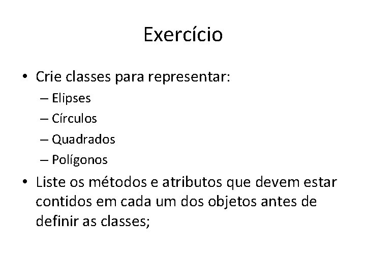 Exercício • Crie classes para representar: – Elipses – Círculos – Quadrados – Polígonos