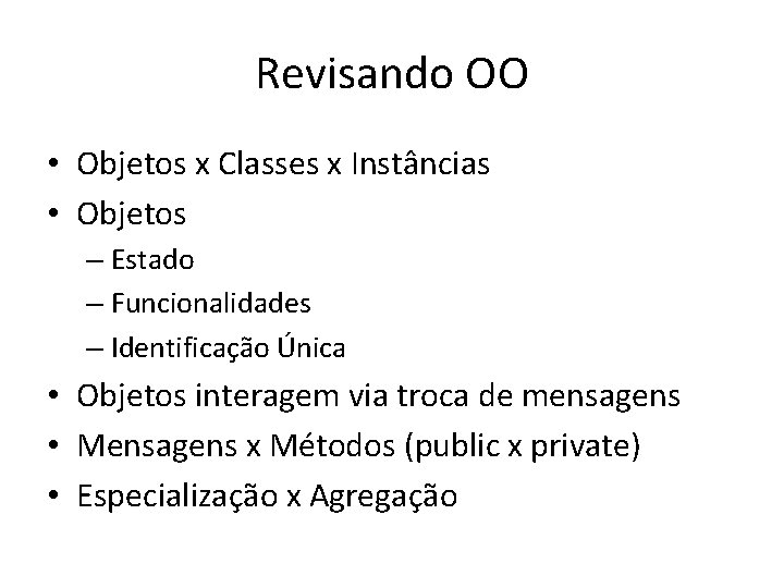 Revisando OO • Objetos x Classes x Instâncias • Objetos – Estado – Funcionalidades
