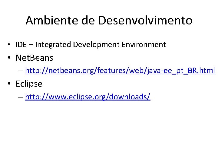 Ambiente de Desenvolvimento • IDE – Integrated Development Environment • Net. Beans – http: