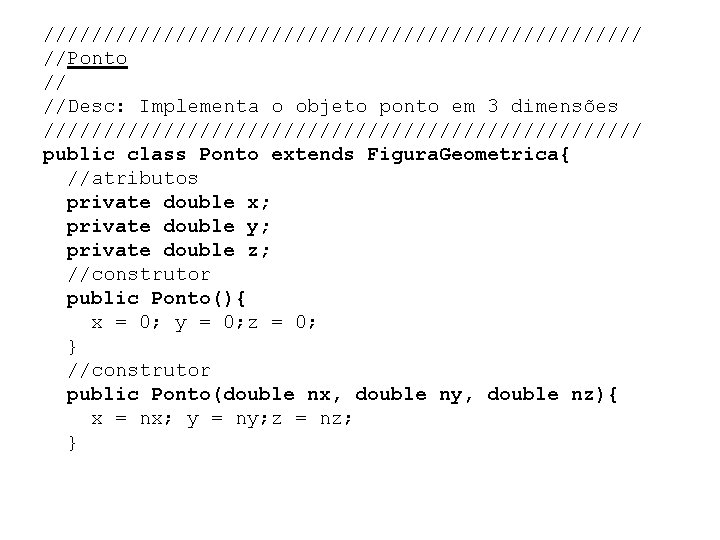 ///////////////////////// //Ponto // //Desc: Implementa o objeto ponto em 3 dimensões ///////////////////////// public class