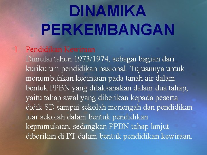 DINAMIKA PERKEMBANGAN 1. Pendidikan Kewiraan Dimulai tahun 1973/1974, sebagai bagian dari kurikulum pendidikan nasional.