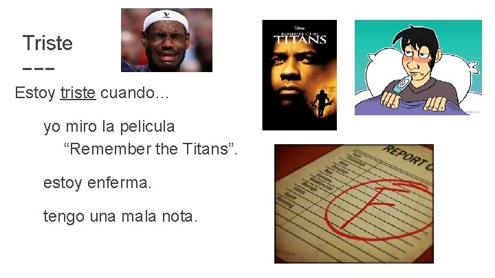 Triste Estoy triste cuando… yo miro la pelicula “Remember the Titans”. estoy enferma. tengo