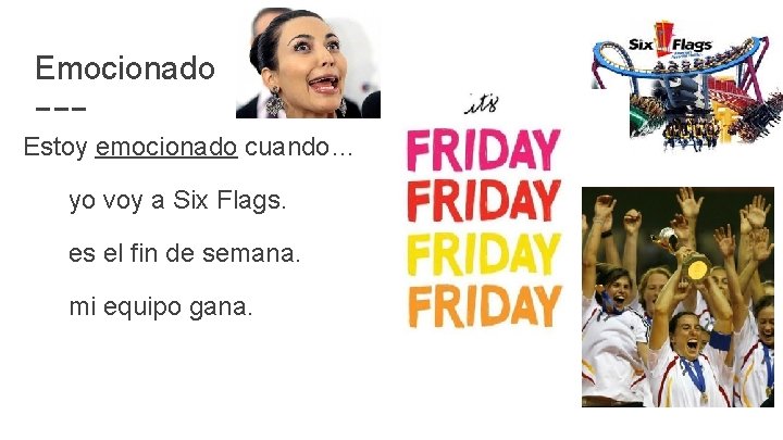 Emocionado Estoy emocionado cuando… yo voy a Six Flags. es el fin de semana.