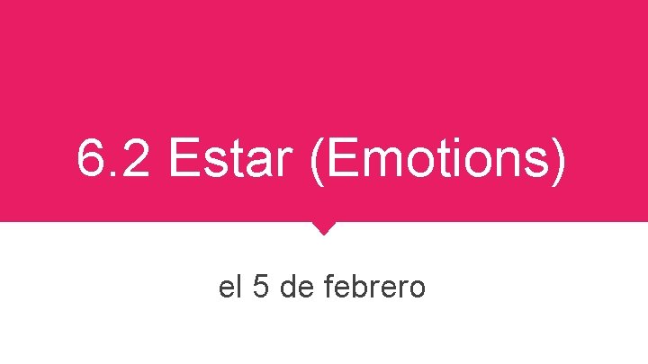 6. 2 Estar (Emotions) el 5 de febrero 