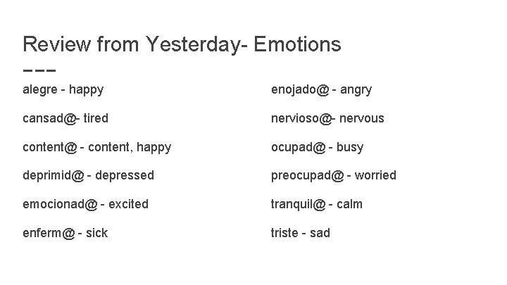Review from Yesterday- Emotions alegre - happy enojado@ - angry cansad@- tired nervioso@- nervous