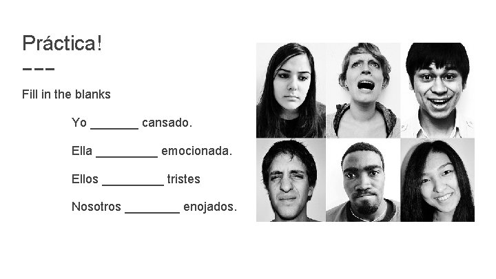 Práctica! Fill in the blanks Yo _______ cansado. Ella _____ emocionada. Ellos _____ tristes