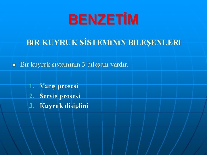 BENZETİM Bi. R KUYRUK SİSTEMi. N Bi. LEŞENLERi n Bir kuyruk sisteminin 3 bileşeni