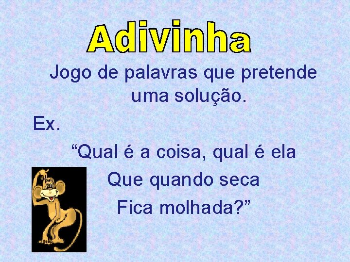 Jogo de palavras que pretende uma solução. Ex. “Qual é a coisa, qual é