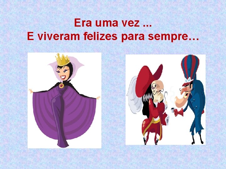Era uma vez. . . E viveram felizes para sempre… vez. . . •