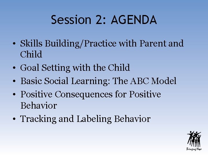 Session 2: AGENDA • Skills Building/Practice with Parent and Child • Goal Setting with