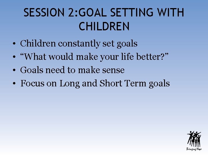 SESSION 2: GOAL SETTING WITH CHILDREN • • Children constantly set goals “What would