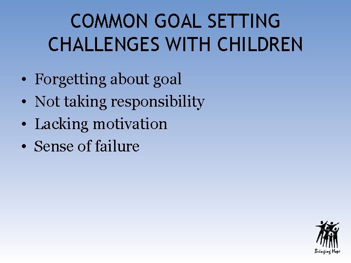 COMMON GOAL SETTING CHALLENGES WITH CHILDREN • • Forgetting about goal Not taking responsibility