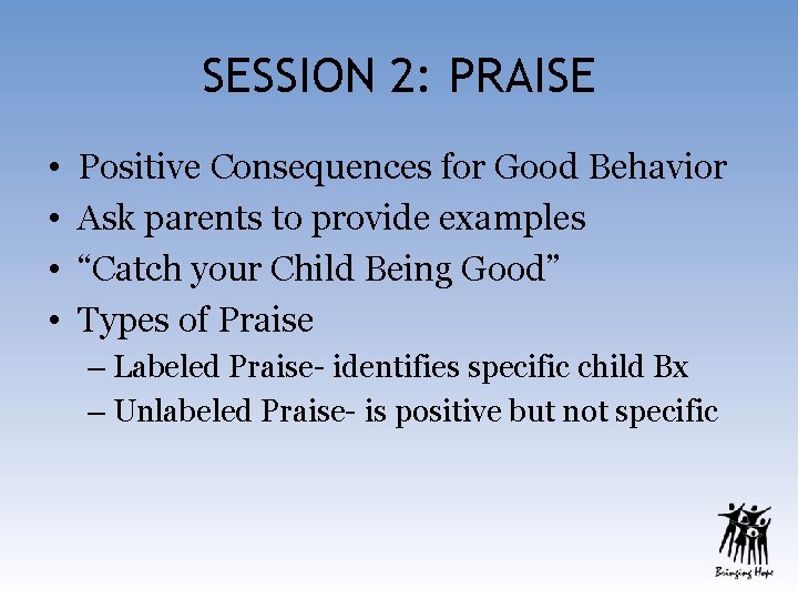 SESSION 2: PRAISE • • Positive Consequences for Good Behavior Ask parents to provide