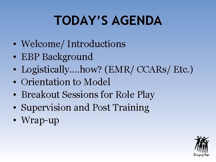 TODAY’S AGENDA • • Welcome/ Introductions EBP Background Logistically…. how? (EMR/ CCARs/ Etc. )