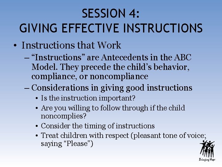 SESSION 4: GIVING EFFECTIVE INSTRUCTIONS • Instructions that Work – “Instructions” are Antecedents in