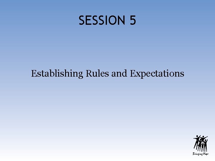 SESSION 5 Establishing Rules and Expectations 