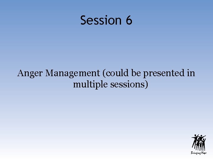 Session 6 Anger Management (could be presented in multiple sessions) 
