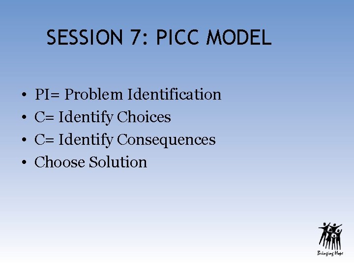 SESSION 7: PICC MODEL • • PI= Problem Identification C= Identify Choices C= Identify