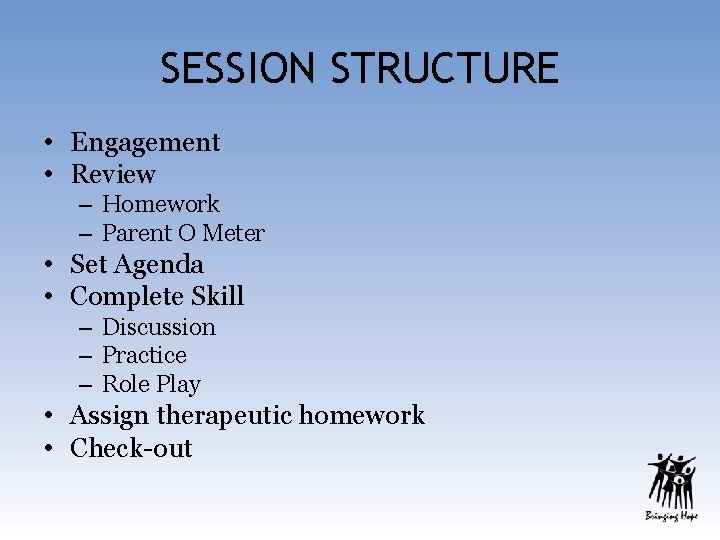 SESSION STRUCTURE • Engagement • Review – Homework – Parent O Meter • Set