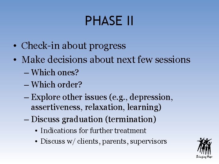 PHASE II • Check-in about progress • Make decisions about next few sessions –
