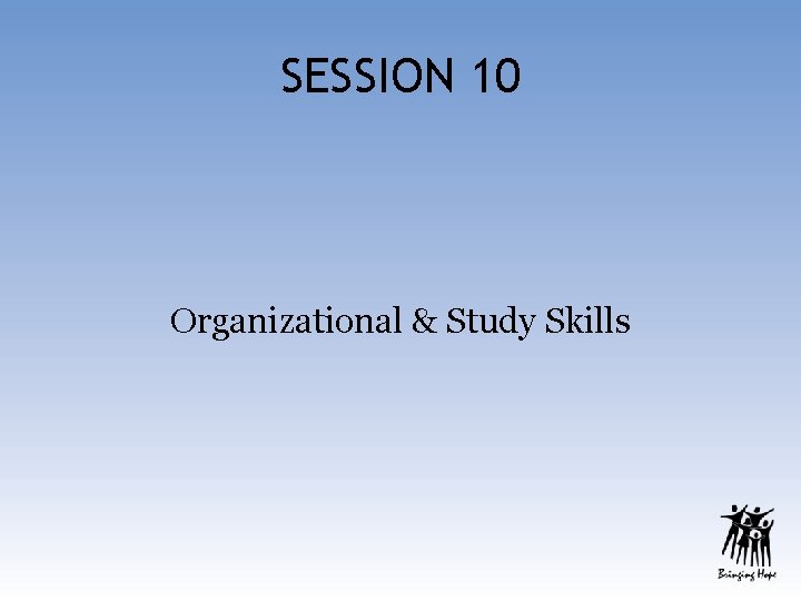 SESSION 10 Organizational & Study Skills 