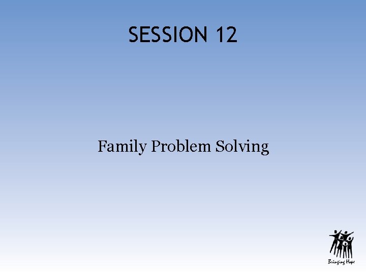 SESSION 12 Family Problem Solving 