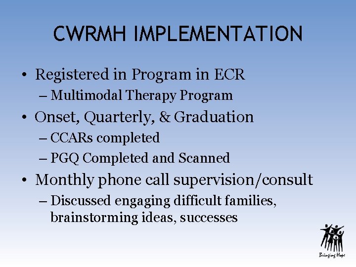 CWRMH IMPLEMENTATION • Registered in Program in ECR – Multimodal Therapy Program • Onset,