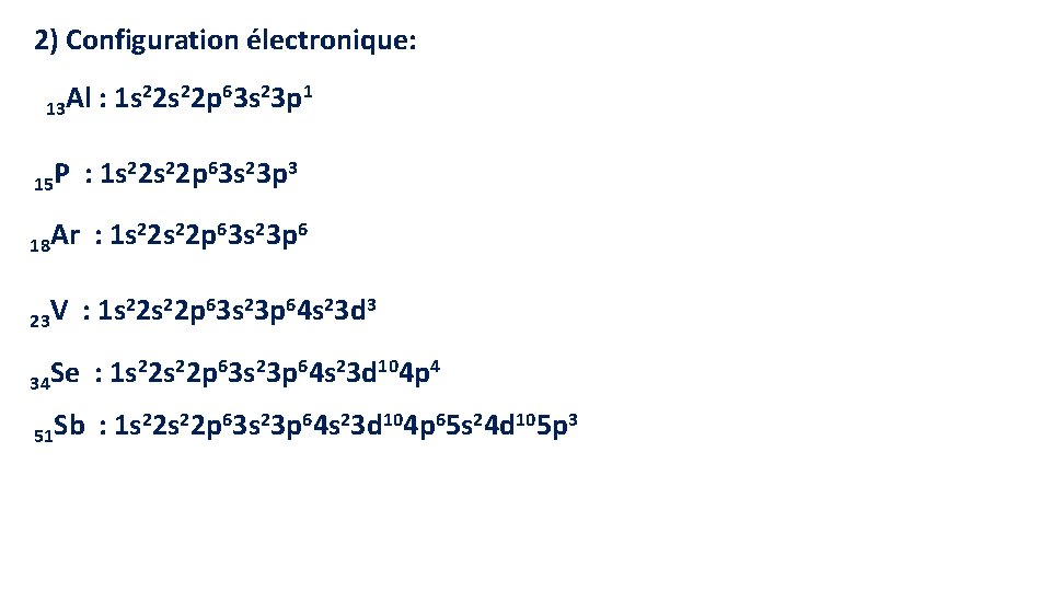 2) Configuration électronique: 22 s 22 p 63 s 23 p 1 Al :
