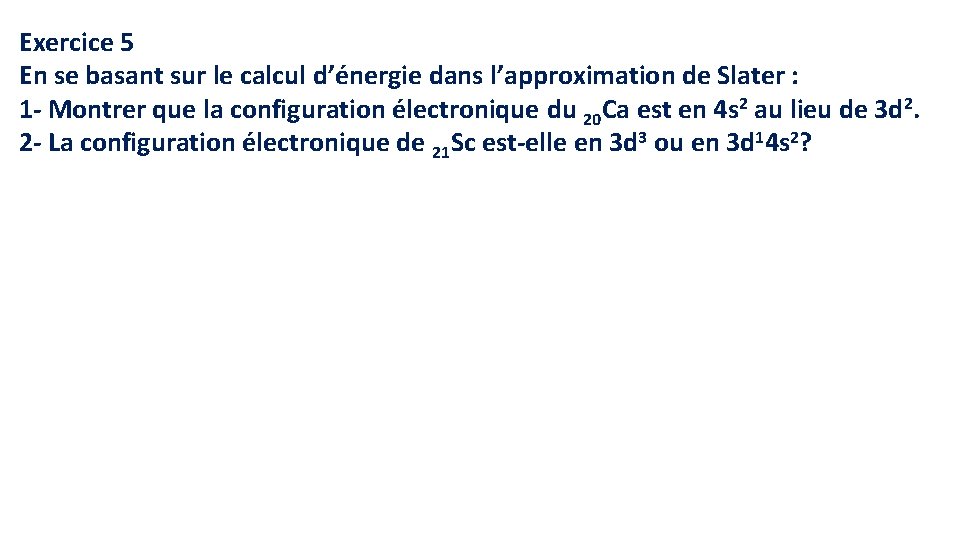 Exercice 5 En se basant sur le calcul d’énergie dans l’approximation de Slater :