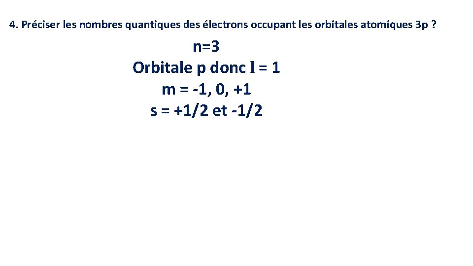 4. Préciser les nombres quantiques des électrons occupant les orbitales atomiques 3 p ?