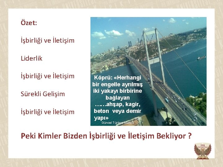 Özet: İşbirliği ve İletişim Liderlik İşbirliği ve İletişim Sürekli Gelişim İşbirliği ve İletişim Köprü: