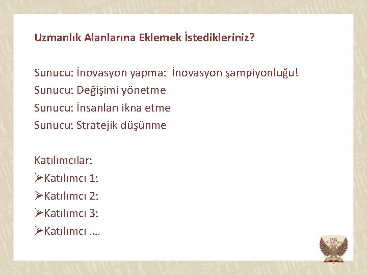 Uzmanlık Alanlarına Eklemek İstedikleriniz? Sunucu: İnovasyon yapma: İnovasyon şampiyonluğu! Sunucu: Değişimi yönetme Sunucu: İnsanları