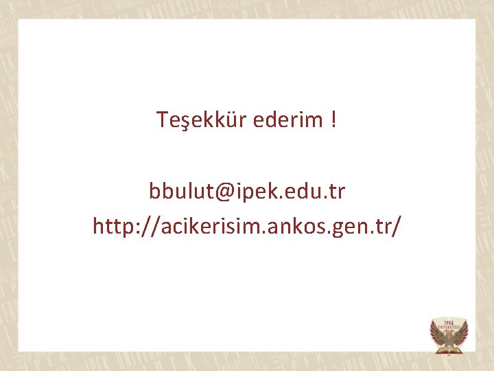 Teşekkür ederim ! bbulut@ipek. edu. tr http: //acikerisim. ankos. gen. tr/ 