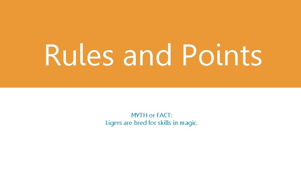 Rules and Points MYTH or FACT: Ligers are bred for skills in magic. 