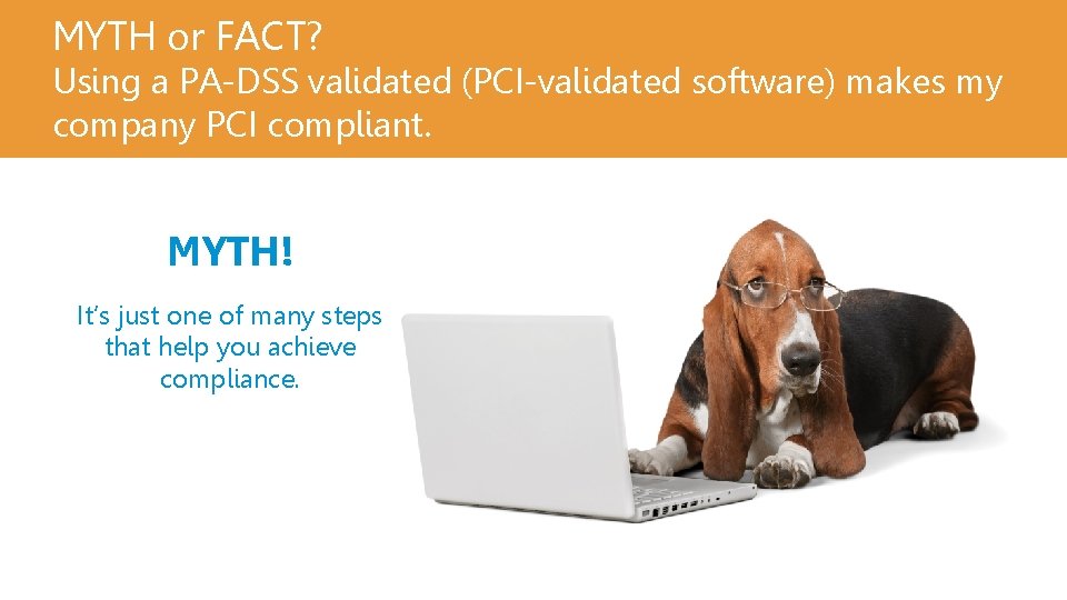 MYTH or FACT? Using a PA-DSS validated (PCI-validated software) makes my company PCI compliant.