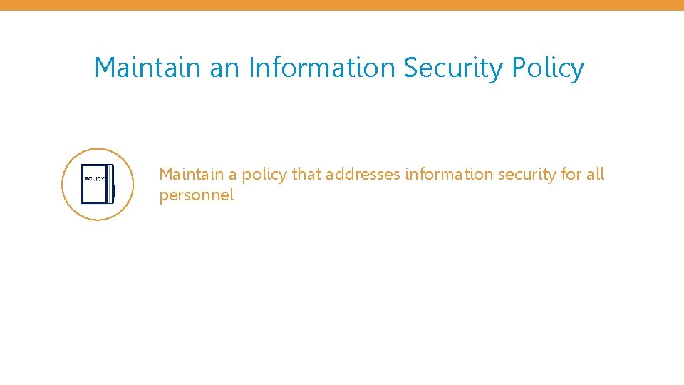 Maintain an Information Security Policy Maintain a policy that addresses information security for all
