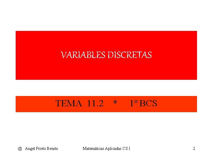 VARIABLES DISCRETAS TEMA 11. 2 @ Angel Prieto Benito * 1º BCS Matemáticas Aplicadas