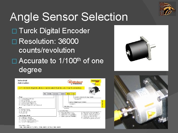 Angle Sensor Selection � Turck Digital Encoder � Resolution: 36000 counts/revolution � Accurate to