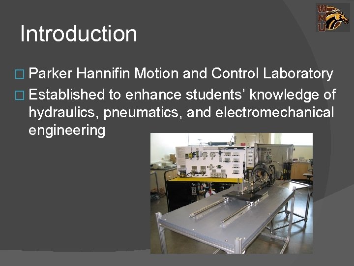 Introduction � Parker Hannifin Motion and Control Laboratory � Established to enhance students’ knowledge