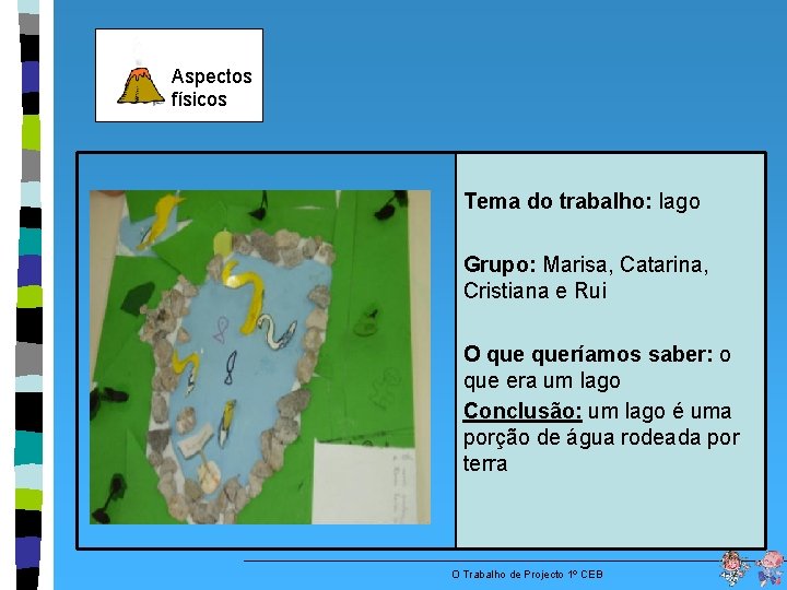 Aspectos físicos Tema do trabalho: lago Grupo: Marisa, Catarina, Cristiana e Rui O queríamos