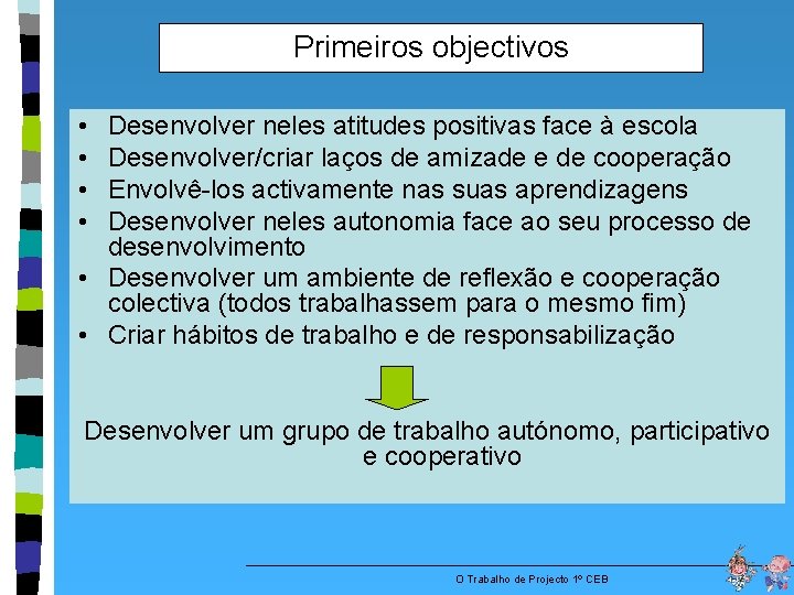 Primeiros objectivos • • Desenvolver neles atitudes positivas face à escola Desenvolver/criar laços de