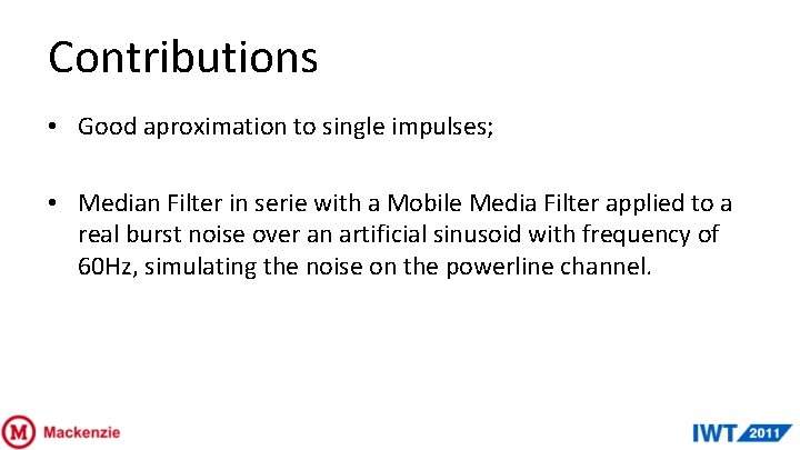 Contributions • Good aproximation to single impulses; • Median Filter in serie with a