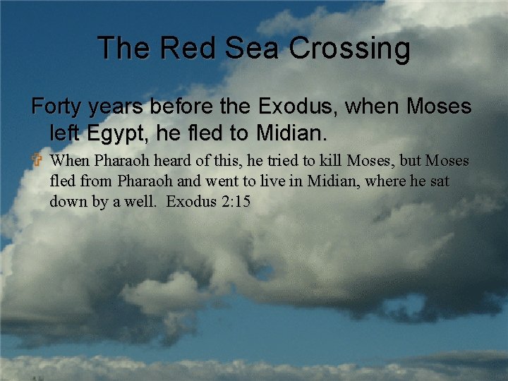 The Red Sea Crossing Forty years before the Exodus, when Moses left Egypt, he