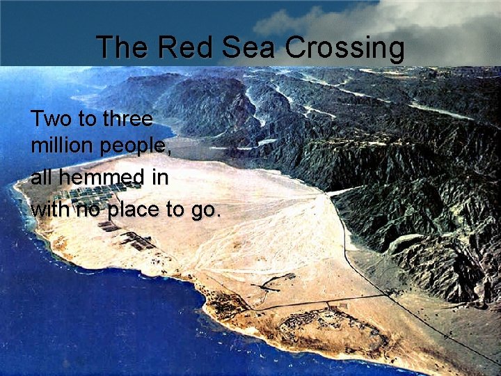 The Red Sea Crossing Two to three million people, all hemmed in with no