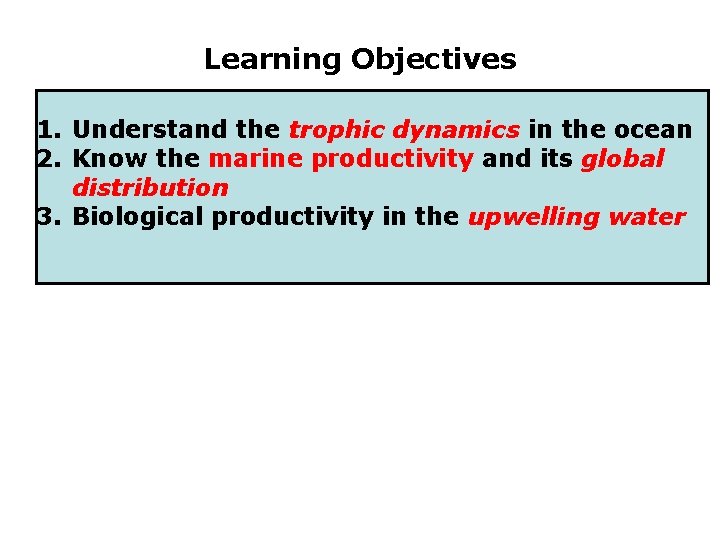 Learning Objectives 1. Understand the trophic dynamics in the ocean 2. Know the marine
