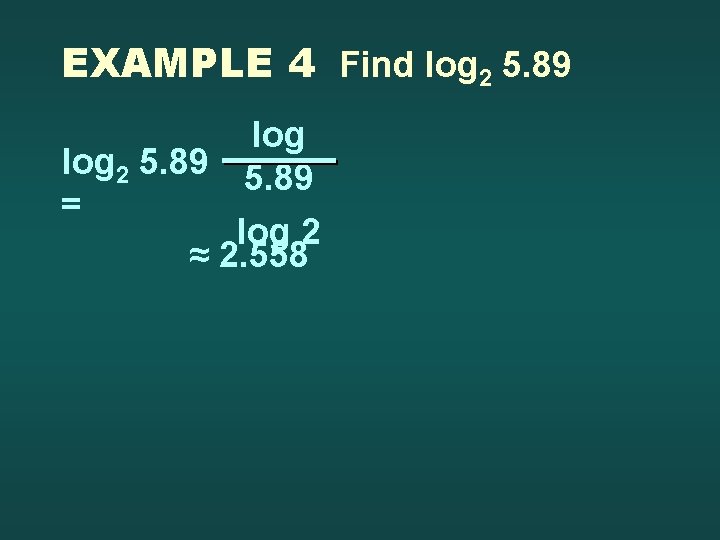 EXAMPLE 4 Find log 2 5. 89 = log 2 ≈ 2. 558 