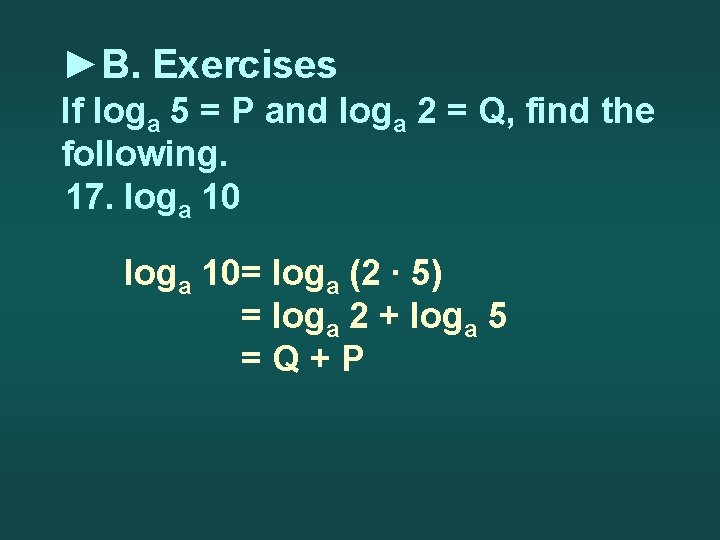 ►B. Exercises If loga 5 = P and loga 2 = Q, find the