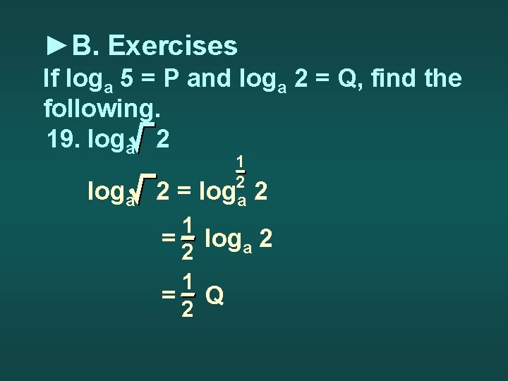 ►B. Exercises If loga 5 = P and loga 2 = Q, find the
